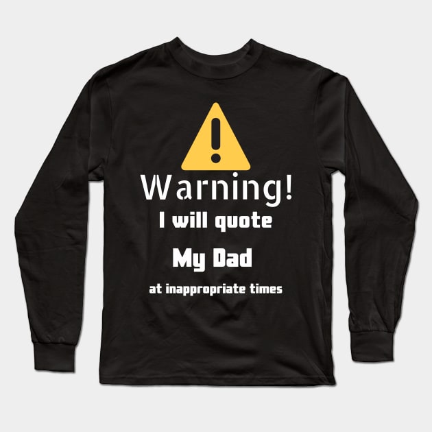 Warning I will quote My dad at inappropriate times Long Sleeve T-Shirt by DennisMcCarson